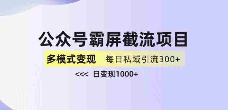 公众号霸屏截流项目+私域多渠道变现玩法，全网首发，日入1000+【揭秘】