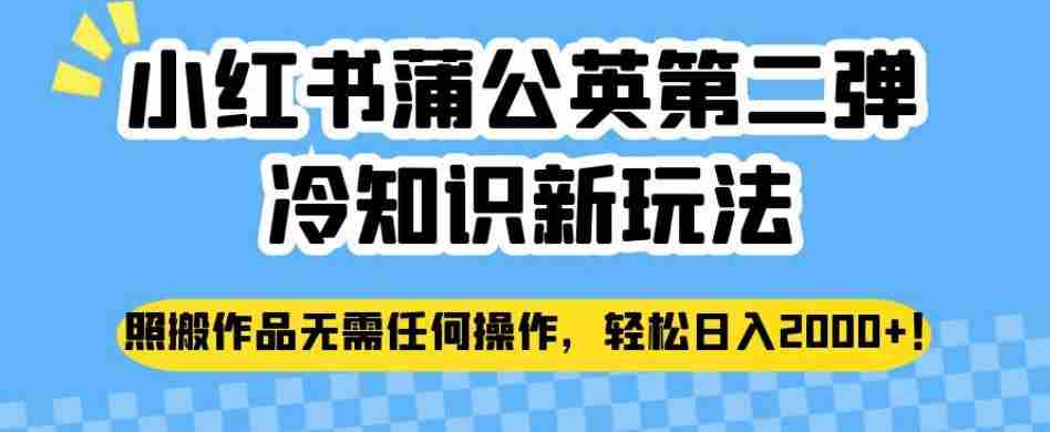 小红书蒲公英第二弹冷知识新玩法，照搬作品无需任何操作，轻松日入2000+【揭秘】