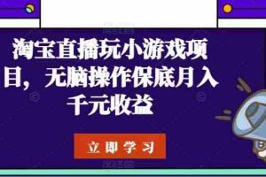 淘宝直播玩小游戏项目，无脑操作保底月入千元收益