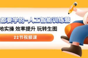 (10346期)人人都要学的-人工智能训练营,落地实操 效率提升 玩转生图 (22节视频课)