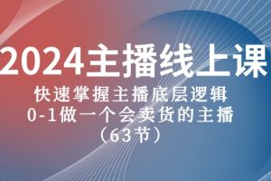 (10377期)2024主播线上课,快速掌握主播底层逻辑,0-1做一个会卖货的主播(63节课)