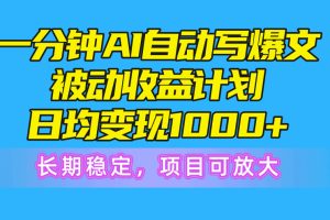(10590期)一分钟AI爆文被动收益计划,日均变现1000+,长期稳定,项目可放大