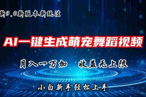 AI一键生成萌宠热门舞蹈，3.0抖音视频号新玩法，轻松月入1W+，收益无上限