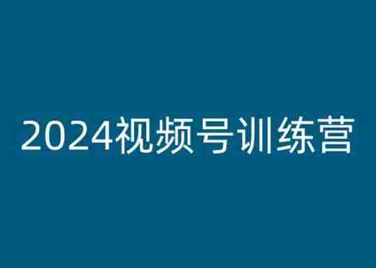 2024视频号训练营，视频号变现教程