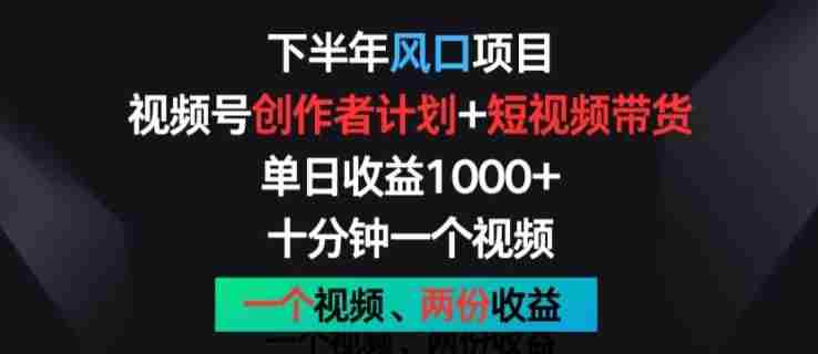 下半年风口项目，视频号创作者计划+视频带货，一个视频两份收益，十分钟一个视频【揭秘】