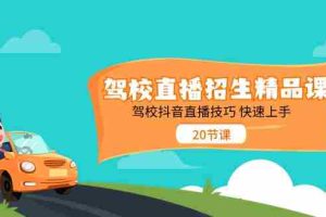 驾校直播招生精品课，驾校抖音直播技巧快速上手（20节课）