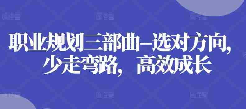 职业规划三部曲--选对方向，少走弯路，高效成长