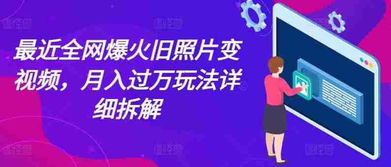 最近全网爆火旧照片变视频，月入过万玩法详细拆解