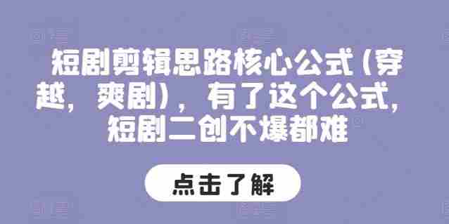 短剧剪辑思路核心公式(穿越，爽剧)，有了这个公式，短剧二创不爆都难