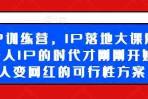 超级IP训练营，IP落地大课震撼来袭，个人IP的时代才刚刚开始，素人变网红的可行性方案