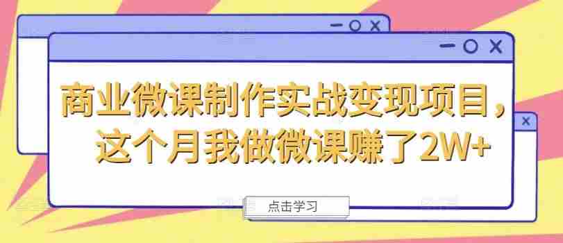 商业微课制作实战变现项目，这个月我做微课赚了2W+
