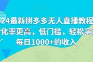 2024最新拼多多无人直播教程，转化率更高，低门槛，轻松实现每日1000+的收入