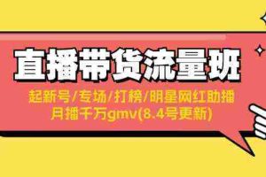 直播带货流量班：起新号/专场/打榜/明星网红助播/月播千万gmv(8.4号更新)