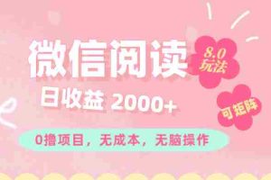 （11996期）微信阅读8.0玩法！！0撸，没有任何成本有手就行可矩阵，一小时入200+