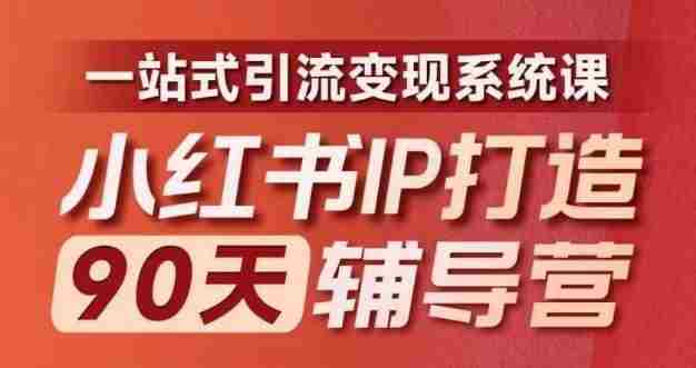小红书IP打造90天辅导营(第十期)​内容全面升级，一站式引流变现系统课