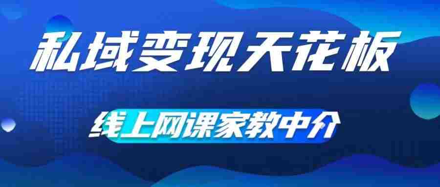 私域变现天花板，网课家教中介，只做渠道和流量，让大学生给你打工，0成本实现月入五位数【揭秘】