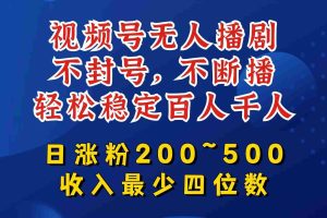 视频号无人播剧，不封号，不断播，轻松稳定百人千人，日涨粉200~500，收入最少四位数【揭秘】
