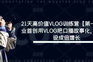 21天高价值VLOG训练营【第一期】行业首创用VLOG把口播故事化，流量人设成倍增长