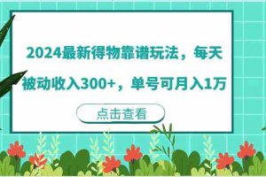 2024最新得物靠谱玩法，每天被动收入300+，单号可月入1万
