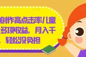 几分钟创作高点击率儿童绘本，多项收益，月入千+，轻松没负担【揭秘】