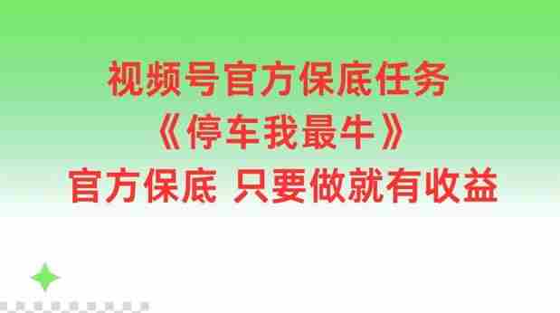 视频号官方保底任务，停车我最牛，官方保底只要做就有收益【揭秘】