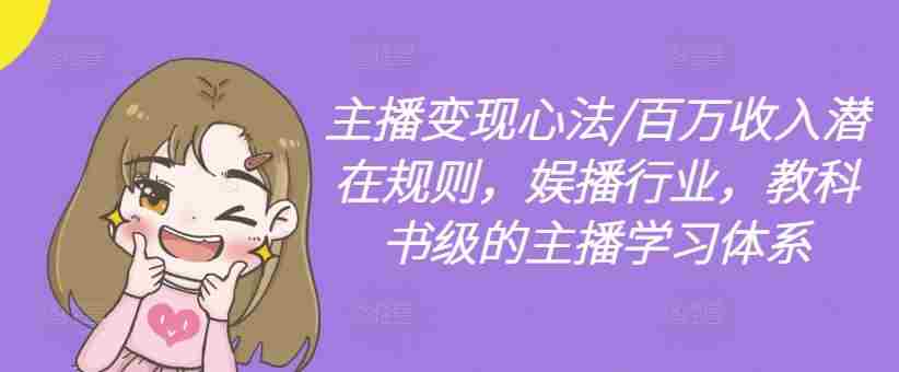 主播变现心法/百万收入潜在规则，娱播行业，教科书级的主播学习体系