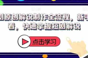 短剧原创解说制作全流程，新手必看，快速掌握短剧解说