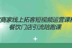 餐饮商家线上拓客短视频运营课程，餐饮门店引流陪跑课