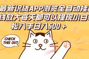 （12345期）2024最新识货APP浏览全自动挂机可无线放大每天都可以提现小白轻松入手…