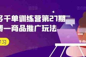 拼多多千单训练营第27期微付费—商品推广玩法