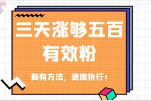 抖音三天涨够五百有效粉丝，趁有方法，速度执行！