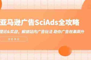 亚马逊广告SciAds全攻略：理论+实战，解锁站内广告玩法 助你广告效果飙升