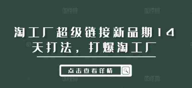 淘工厂超级链接新品期14天打法，打爆淘工厂