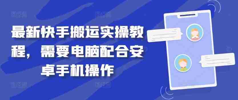 最新快手搬运实操教程，需要电脑配合安卓手机操作