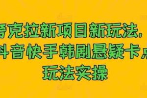 夸克拉新项目新玩法， 抖音快手韩剧悬疑卡点玩法实操