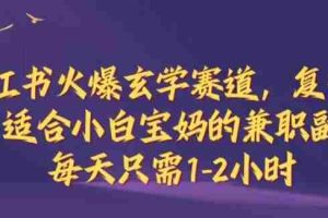小红书火爆玄学赛道，复制粘贴，适合小白宝妈的兼职副业，每天只需1-2小时【揭秘】
