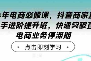 2024年电商必修课，抖音商家直播操盘手进阶提升班，快速突破直播电商业务停滞期