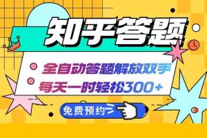 （12728期）知乎答题Ai全自动运行，每天一小时轻松300+，兼职副业必备首选