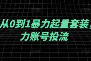 千川从0到1暴力起量套装，助力账号投流