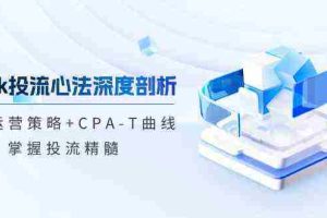 tiktok投流心法深度剖析：市场运营策略+CPA-T曲线，掌握投流精髓