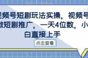 视频号短剧玩法实操，视频号做短剧推广，一天4位数，小白直接上手