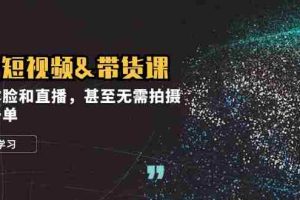 实战短视频带货课，无需露脸和直播，甚至无需拍摄，日销千单