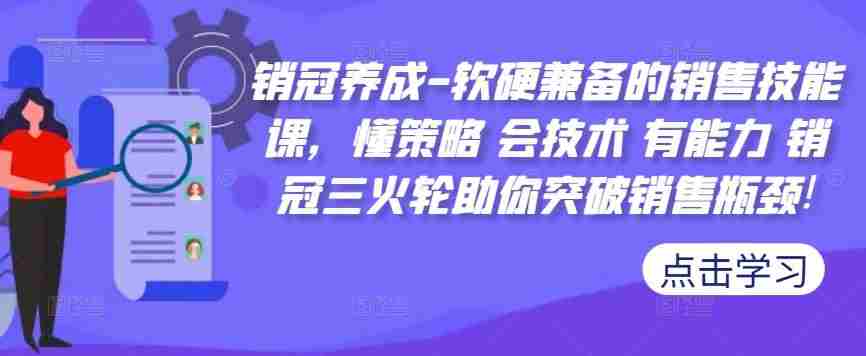销冠养成-软硬兼备的销售技能课，懂策略 会技术 有能力 销冠三火轮助你突破销售瓶颈!
