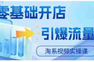 淘宝电商视频实操课，零基础开店，引爆流量