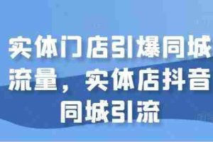 实体门店引爆同城流量，实体店抖音同城引流