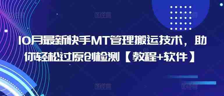 10月最新快手MT管理搬运技术，助你轻松过原创检测【教程+软件】