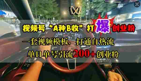 视频号“A种B收”打爆创业粉，一套视频模板打通自热流，单日单号引流200+创业粉