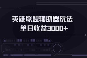 （13121期）英雄联盟辅助器掘金单日变现3000+