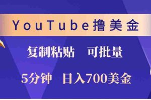 YouTube复制粘贴撸美金，5分钟熟练，1天收入700美金！收入无上限，可批量！