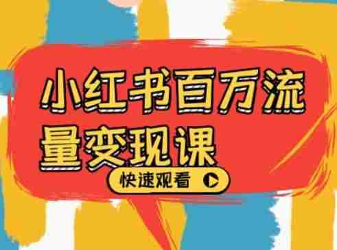 小红书百万流量变现课，小红书电商教程下载